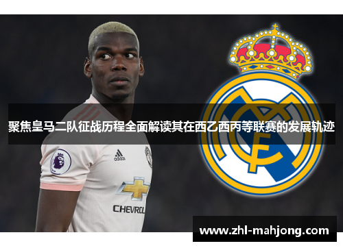 聚焦皇马二队征战历程全面解读其在西乙西丙等联赛的发展轨迹