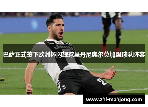 巴萨正式签下欧洲杯闪耀球星丹尼奥尔莫加盟球队阵容 巴萨正式签下欧洲杯闪耀球星丹尼奥尔莫加盟球队阵容